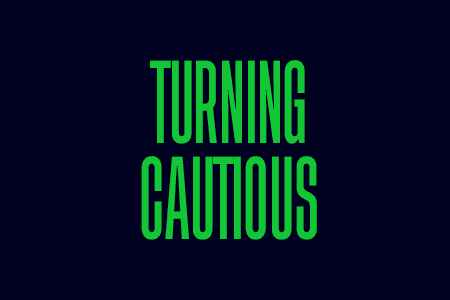 Turning cautious