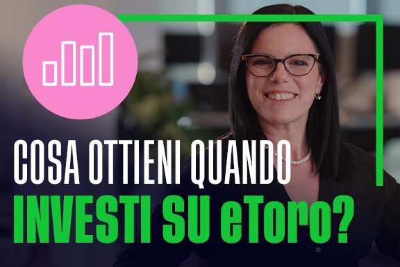 Cosa ottieni quando investi su eToro?